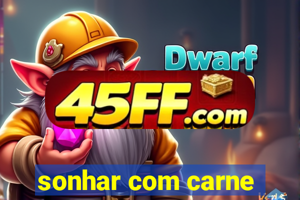 sonhar com carne